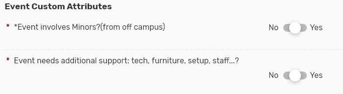 Event Custom Attributes. Has a yes or no question about event involve minors (from off campus) and another yes or no question on whether the event needs additional tech,furniture, setup, or staff