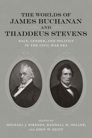 Book cover for The worlds of James Buchanan and Thaddeus Stevens: Place, Personality, and Politics in the Civil War Era