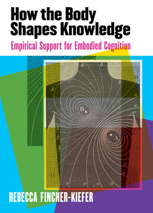Book cover for How the Body Shapes Knowledge: Empirical Support for Embodied Cognition
