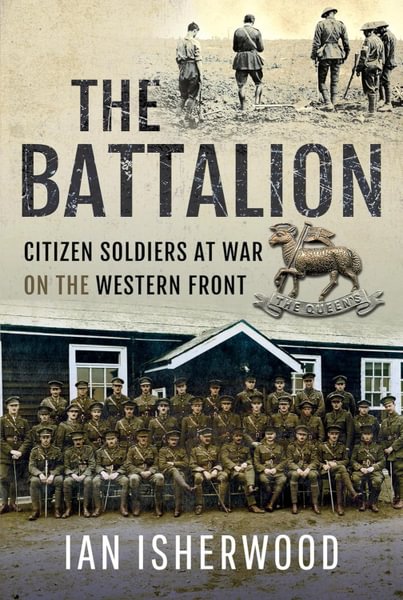 “The Battalion: Citizen Soldiers at War on the Western Front” (Pen & Sword, 2024)