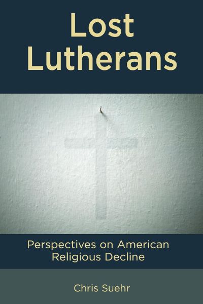 “Lost Lutherans: Perspectives on American Religious Decline” (Rowman & Littlefield, 2025)