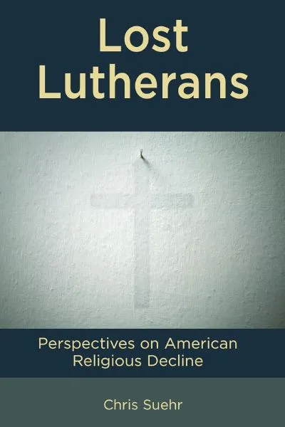 “Lost Lutherans: Perspectives on American Religious Decline” (Rowman & Littlefield, 2025)