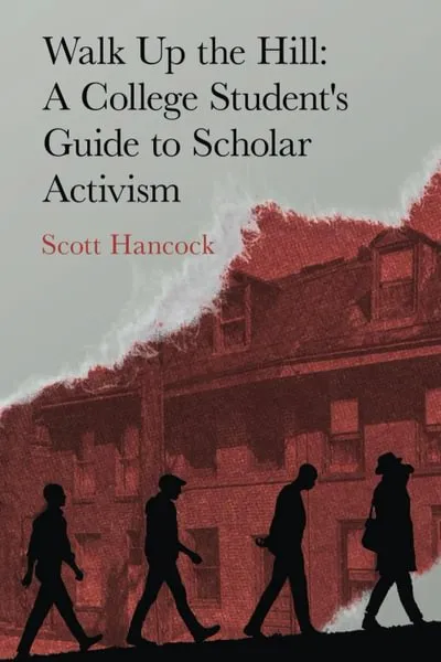 “Walk Up the Hill: A College Student’s Guide to Scholar Activism” (Flip Learning, 2025)